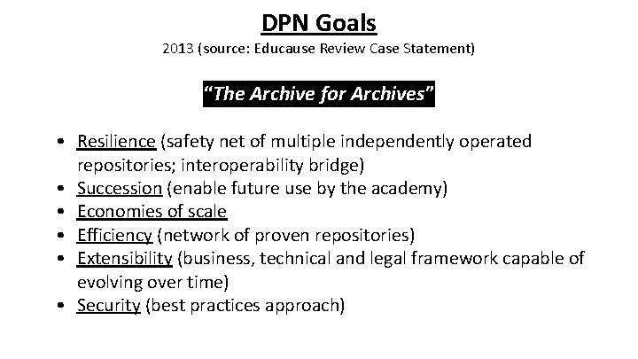 DPN Goals 2013 (source: Educause Review Case Statement) “The Archive for Archives” • Resilience