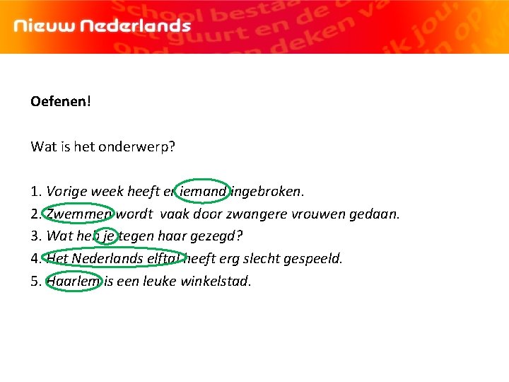 Oefenen! Wat is het onderwerp? 1. Vorige week heeft er iemand ingebroken. 2. Zwemmen