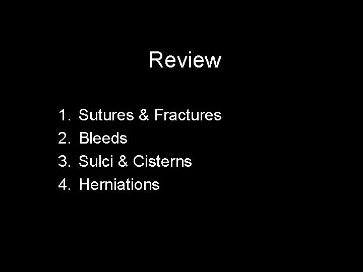 Review 1. 2. 3. 4. Sutures & Fractures Bleeds Sulci & Cisterns Herniations 