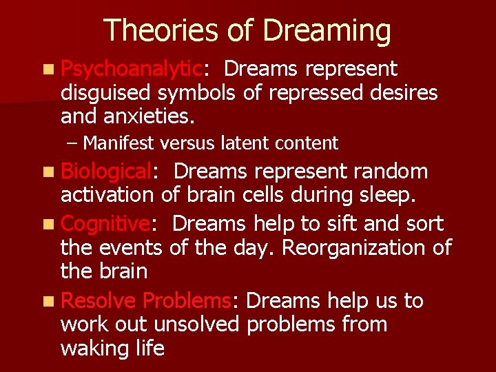 Theories of Dreaming n Psychoanalytic: Dreams represent disguised symbols of repressed desires and anxieties. Theories of Dreaming n Psychoanalytic: Dreams represent disguised symbols of repressed desires and anxieties.