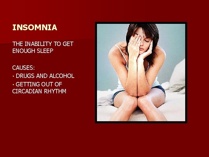INSOMNIA THE INABILITY TO GET ENOUGH SLEEP CAUSES: • DRUGS AND ALCOHOL • GETTING INSOMNIA THE INABILITY TO GET ENOUGH SLEEP CAUSES: • DRUGS AND ALCOHOL • GETTING