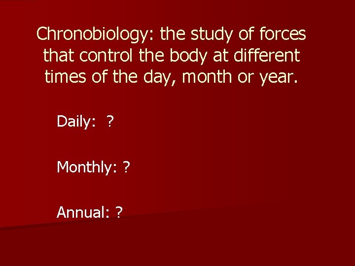 Chronobiology: the study of forces that control the body at different times of the Chronobiology: the study of forces that control the body at different times of the
