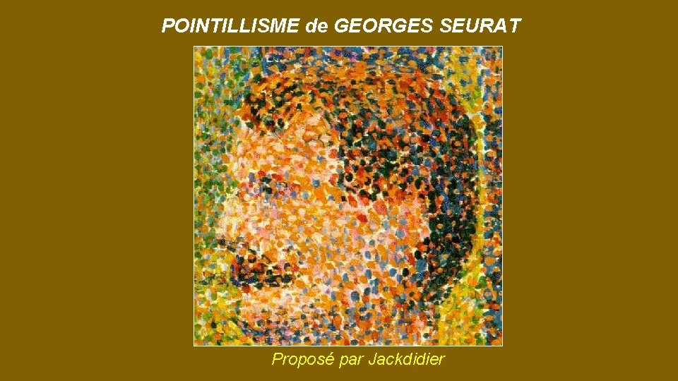 POINTILLISME de GEORGES SEURAT Proposé par Jackdidier 