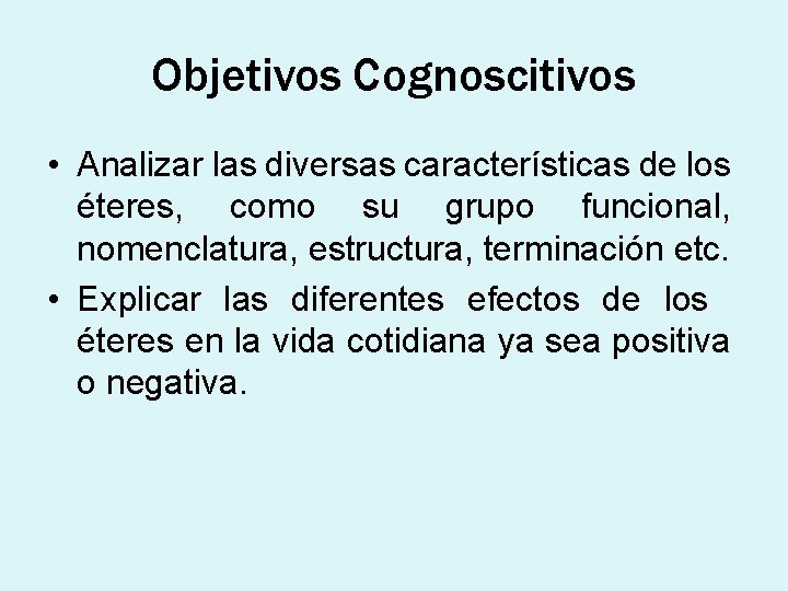 Objetivos Cognoscitivos • Analizar las diversas características de los éteres, como su grupo funcional,