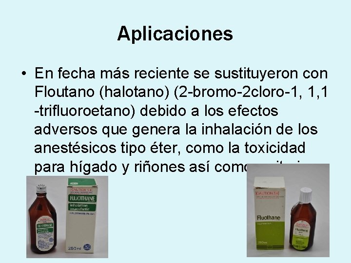 Aplicaciones • En fecha más reciente se sustituyeron con Floutano (halotano) (2 -bromo-2 cloro-1,