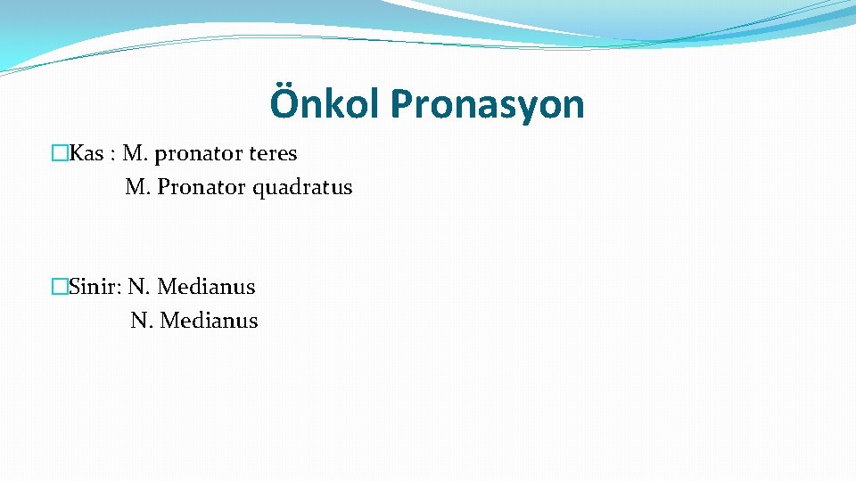 Önkol Pronasyon �Kas : M. pronator teres M. Pronator quadratus �Sinir: N. Medianus 