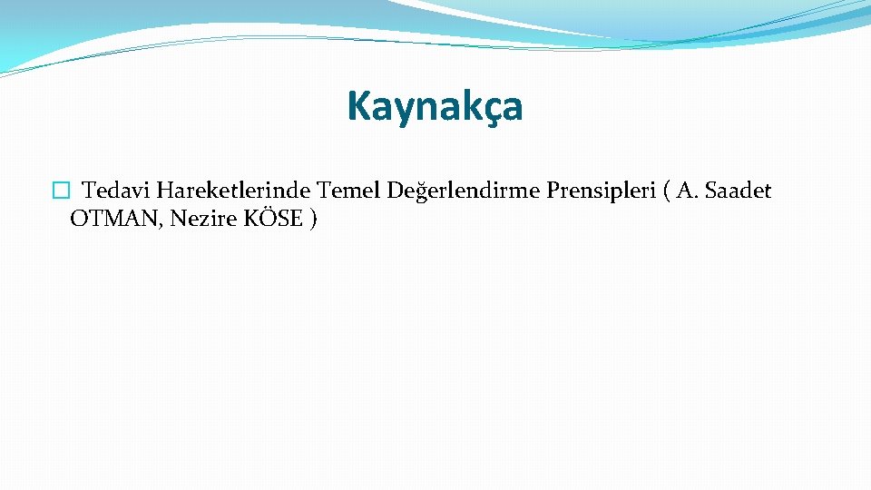 Kaynakça � Tedavi Hareketlerinde Temel Değerlendirme Prensipleri ( A. Saadet OTMAN, Nezire KÖSE )