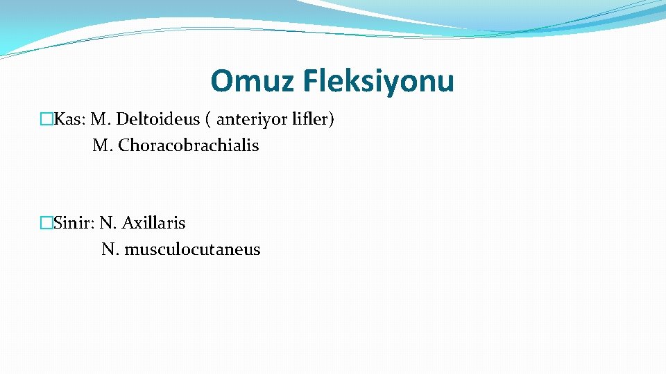 Omuz Fleksiyonu �Kas: M. Deltoideus ( anteriyor lifler) M. Choracobrachialis �Sinir: N. Axillaris N.