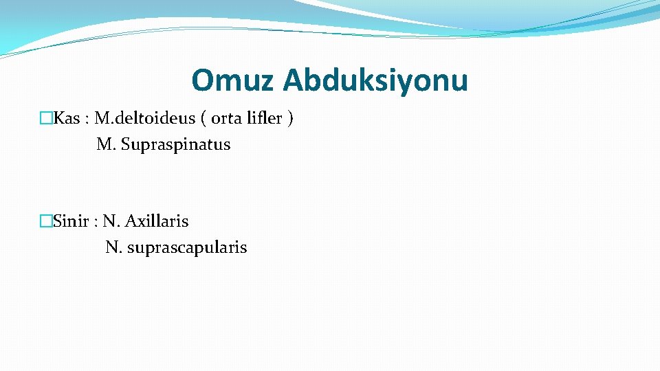 Omuz Abduksiyonu �Kas : M. deltoideus ( orta lifler ) M. Supraspinatus �Sinir :