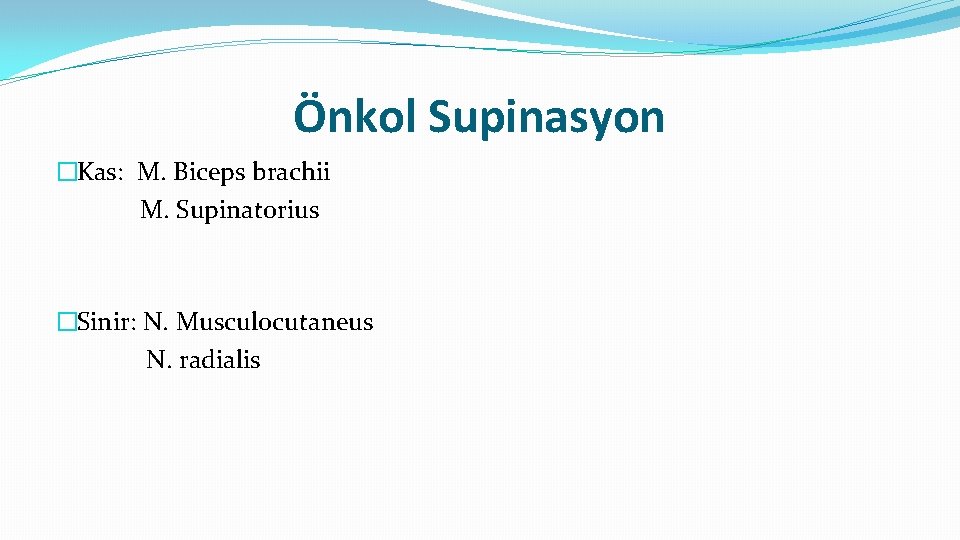 Önkol Supinasyon �Kas: M. Biceps brachii M. Supinatorius �Sinir: N. Musculocutaneus N. radialis 