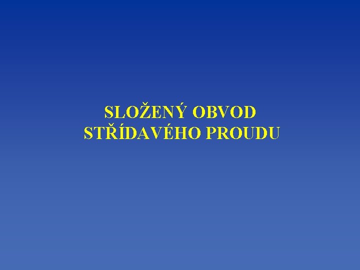 SLOŽENÝ OBVOD STŘÍDAVÉHO PROUDU 