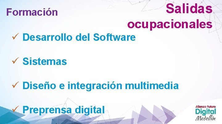 Formación Salidas ocupacionales ü Desarrollo del Software ü Sistemas ü Diseño e integración multimedia