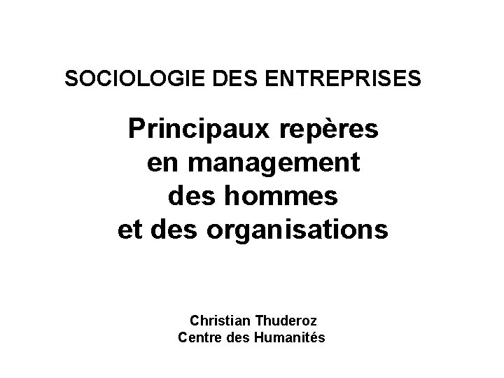 SOCIOLOGIE DES ENTREPRISES Principaux repères en management des hommes et des organisations Christian Thuderoz