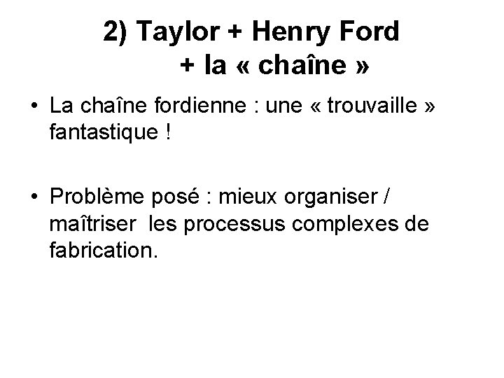 2) Taylor + Henry Ford + la « chaîne » • La chaîne fordienne