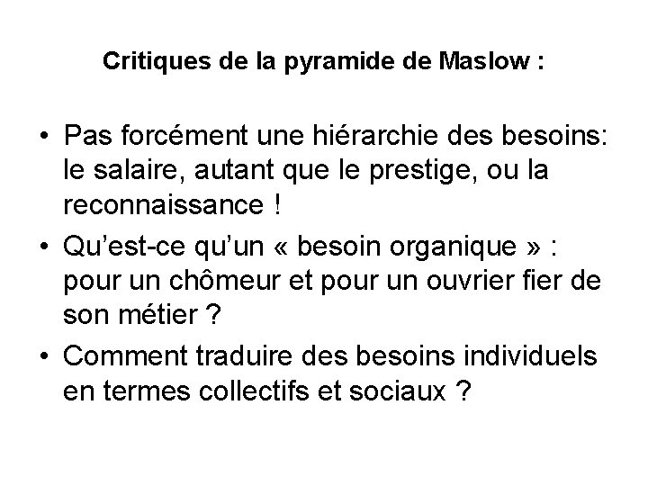 Critiques de la pyramide de Maslow : • Pas forcément une hiérarchie des besoins: