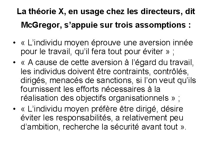 La théorie X, en usage chez les directeurs, dit Mc. Gregor, s’appuie sur trois La théorie X, en usage chez les directeurs, dit Mc. Gregor, s’appuie sur trois