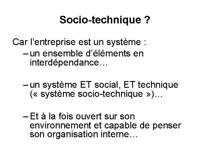 Socio-technique ? Car l’entreprise est un système : – un ensemble d’éléments en interdépendance…