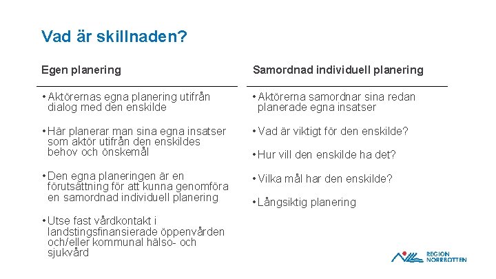 Vad är skillnaden? Egen planering Samordnad individuell planering • Aktörernas egna planering utifrån dialog