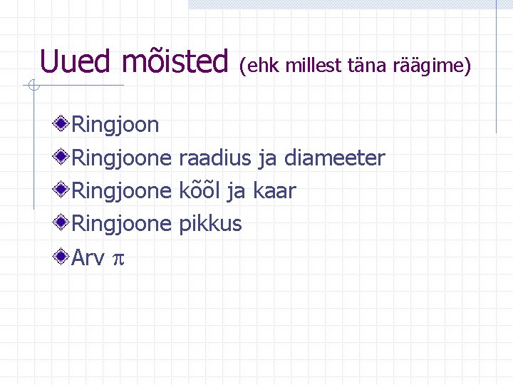 Uued mõisted (ehk millest täna räägime) Ringjoone raadius ja diameeter Ringjoone kõõl ja kaar