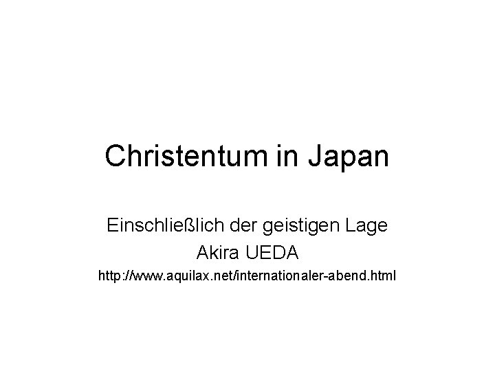 Christentum in Japan Einschließlich der geistigen Lage Akira UEDA http: //www. aquilax. net/internationaler-abend. html