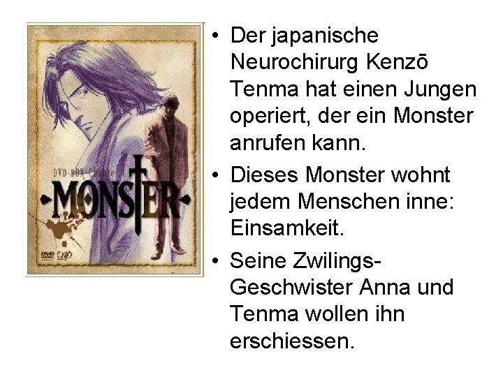  • Der japanische Neurochirurg Kenzō Tenma hat einen Jungen operiert, der ein Monster