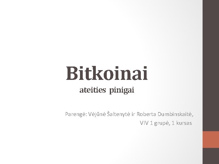 Bitkoinai ateities pinigai Parengė: Vėjūnė Šaltenytė ir Roberta Dumbinskaitė, VIV 1 grupė, 1 kursas