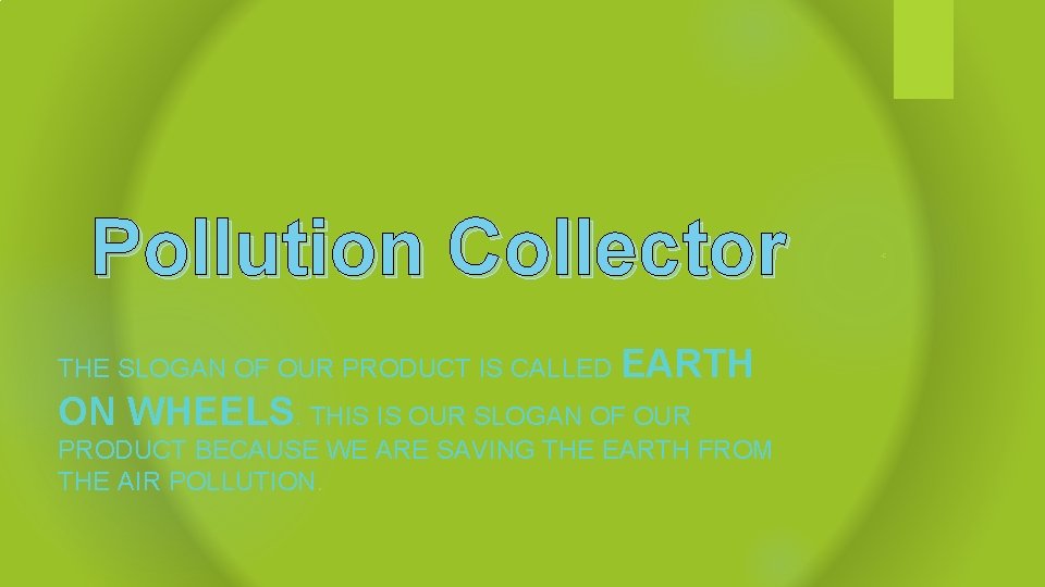 Pollution Collector THE SLOGAN OF OUR PRODUCT IS CALLED EARTH ON WHEELS. THIS IS