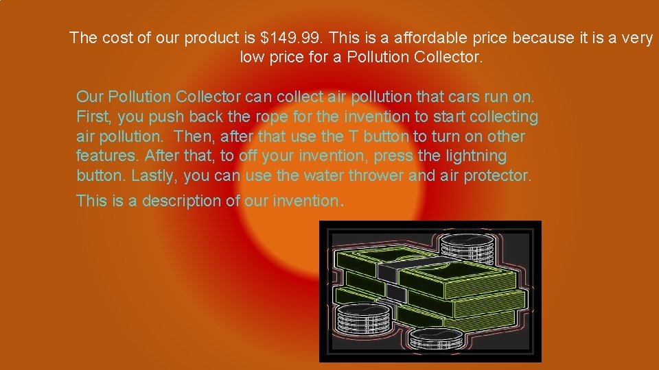 The cost of our product is $149. 99. This is a affordable price because