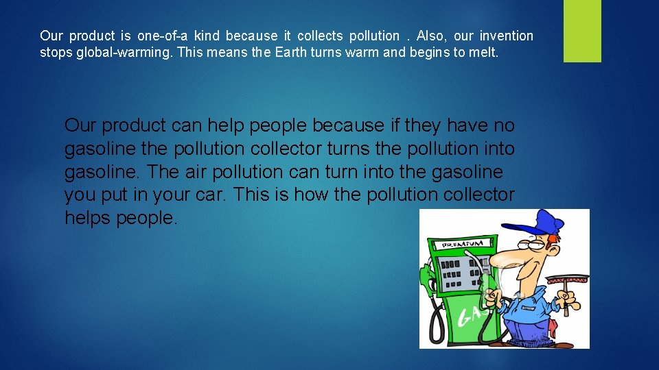 Our product is one-of-a kind because it collects pollution. Also, our invention stops global-warming.