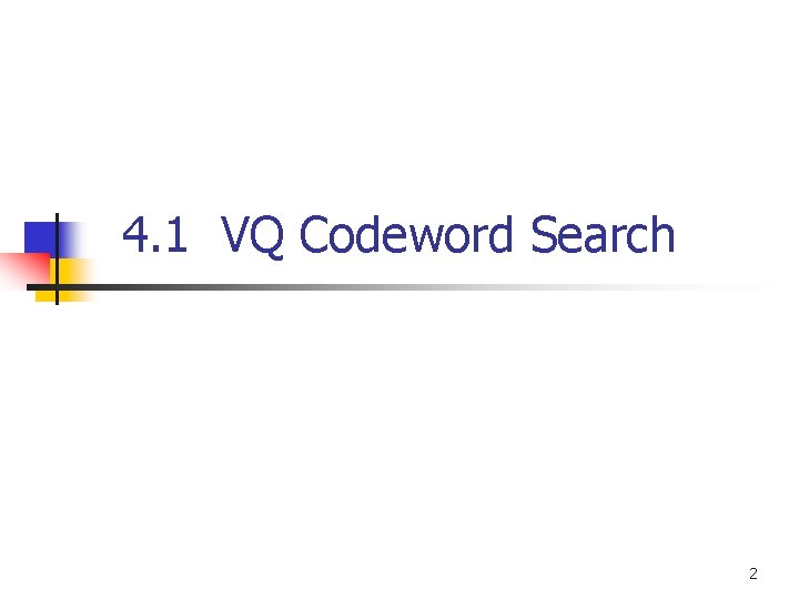 4. 1 VQ Codeword Search 2 