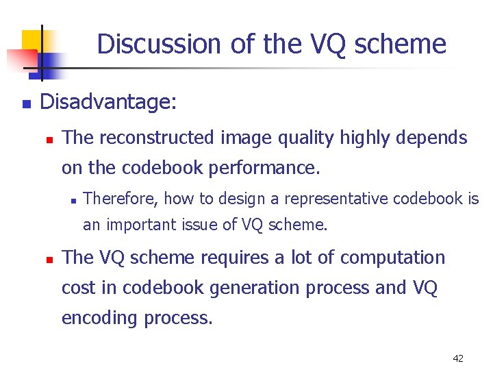 Discussion of the VQ scheme n Disadvantage: n The reconstructed image quality highly depends