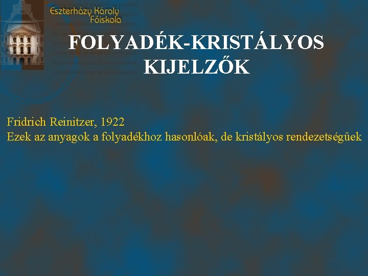FOLYADÉK-KRISTÁLYOS KIJELZŐK Fridrich Reinitzer, 1922 Ezek az anyagok a folyadékhoz hasonlóak, de kristályos rendezetségűek