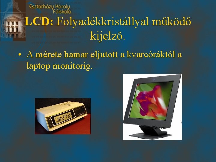 LCD: Folyadékkristállyal működő kijelző. • A mérete hamar eljutott a kvarcóráktól a laptop monitorig.