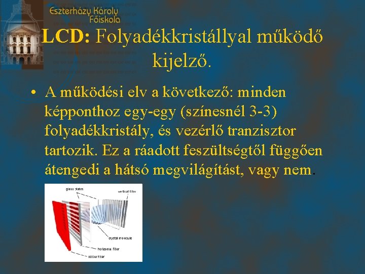 LCD: Folyadékkristállyal működő kijelző. • A működési elv a következő: minden képponthoz egy-egy (színesnél