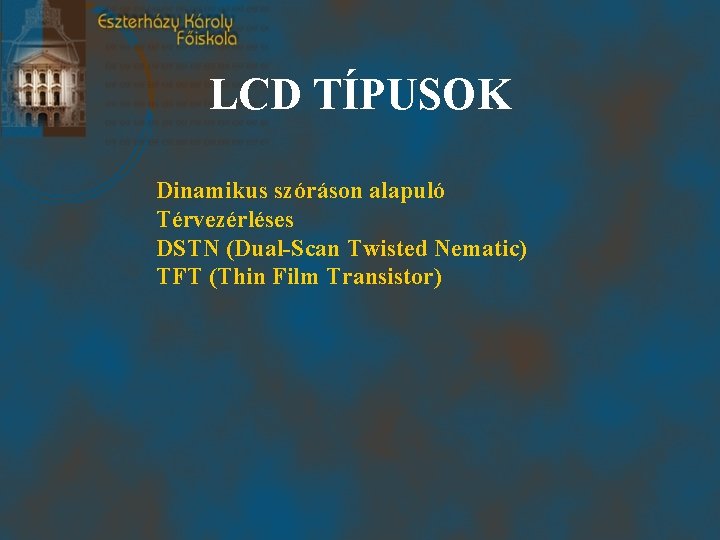 LCD TÍPUSOK Dinamikus szóráson alapuló Térvezérléses DSTN (Dual-Scan Twisted Nematic) TFT (Thin Film Transistor)