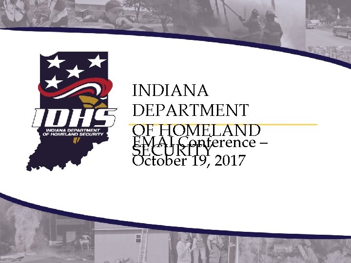 INDIANA DEPARTMENT OF HOMELAND EMAI Conference – SECURITY October 19, 2017 