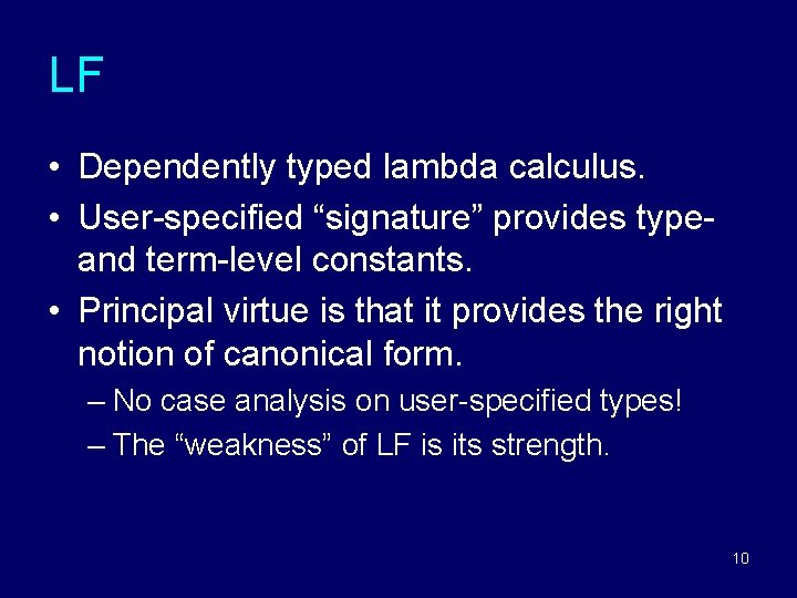 LF • Dependently typed lambda calculus. • User-specified “signature” provides typeand term-level constants. • LF • Dependently typed lambda calculus. • User-specified “signature” provides typeand term-level constants. •