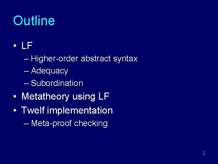 Outline • LF – Higher-order abstract syntax – Adequacy – Subordination • Metatheory using Outline • LF – Higher-order abstract syntax – Adequacy – Subordination • Metatheory using