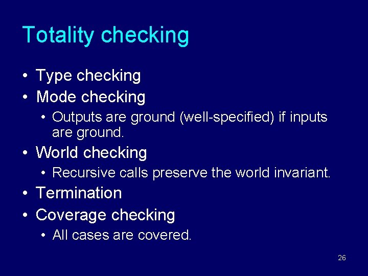 Totality checking • Type checking • Mode checking • Outputs are ground (well-specified) if Totality checking • Type checking • Mode checking • Outputs are ground (well-specified) if