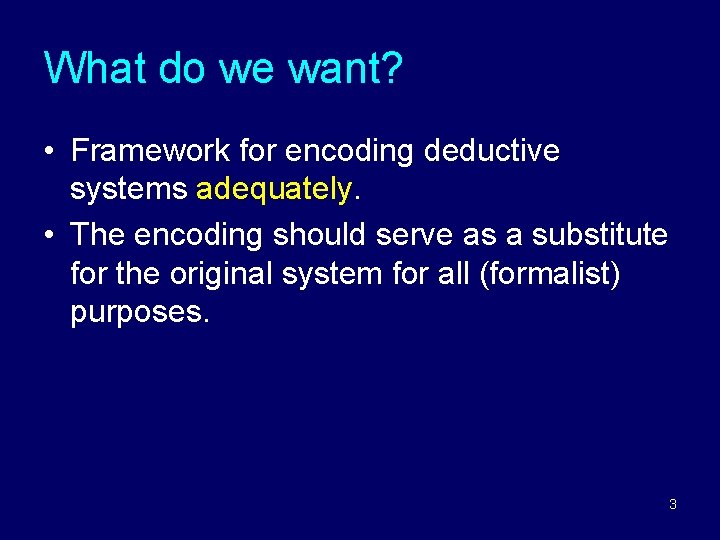 What do we want? • Framework for encoding deductive systems adequately. • The encoding What do we want? • Framework for encoding deductive systems adequately. • The encoding