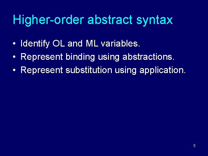 Higher-order abstract syntax • Identify OL and ML variables. • Represent binding using abstractions. Higher-order abstract syntax • Identify OL and ML variables. • Represent binding using abstractions.