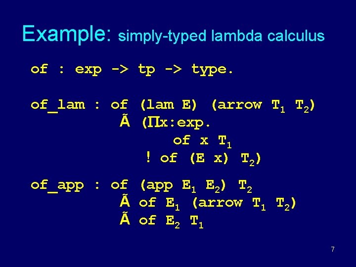 Example: simply-typed lambda calculus of : exp -> type. of_lam : of (lam E) Example: simply-typed lambda calculus of : exp -> type. of_lam : of (lam E)
