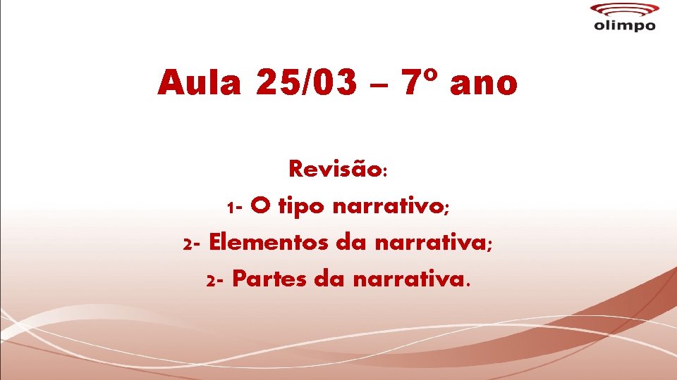 Aula 25/03 – 7º ano Revisão: 1 - O tipo narrativo; 2 - Elementos