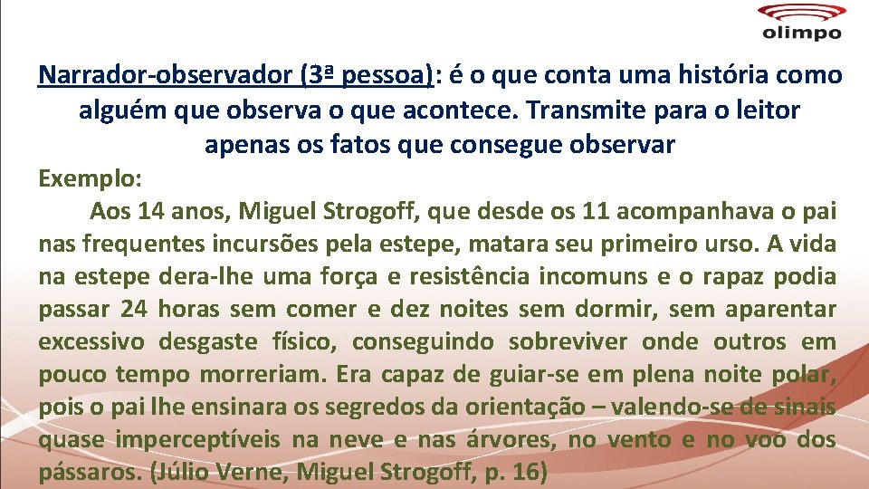 Narrador-observador (3ª pessoa): é o que conta uma história como alguém que observa o