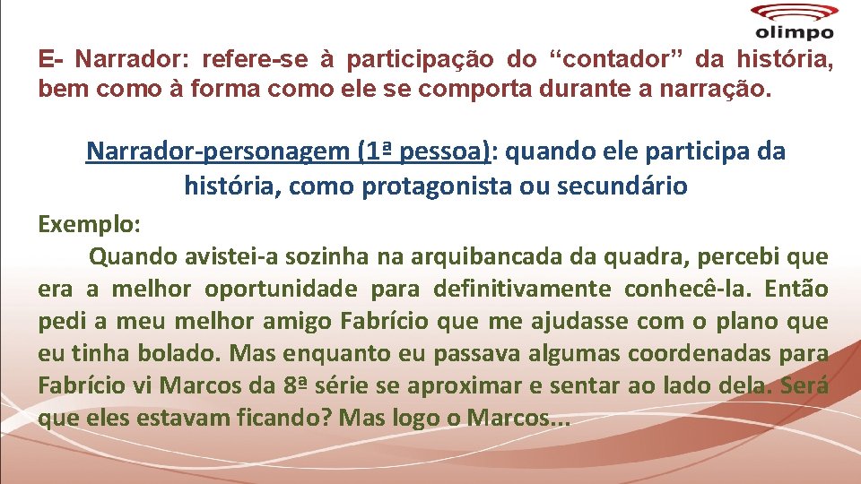 E- Narrador: refere-se à participação do “contador” da história, bem como à forma como