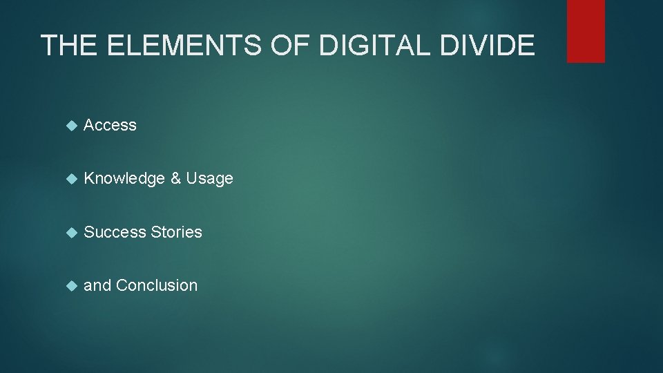 THE ELEMENTS OF DIGITAL DIVIDE Access Knowledge & Usage Success Stories and Conclusion 