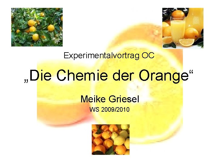 Experimentalvortrag OC „Die Chemie der Orange“ Meike Griesel WS 2009/2010 