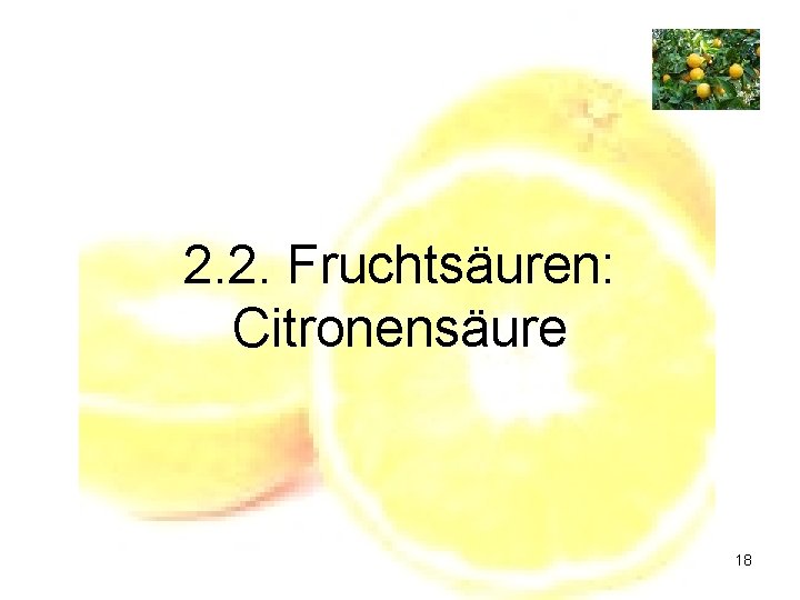 2. 2. Fruchtsäuren: Citronensäure 18 