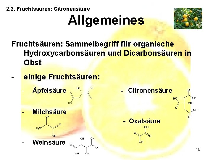 2. 2. Fruchtsäuren: Citronensäure Allgemeines Fruchtsäuren: Sammelbegriff für organische Hydroxycarbonsäuren und Dicarbonsäuren in Obst