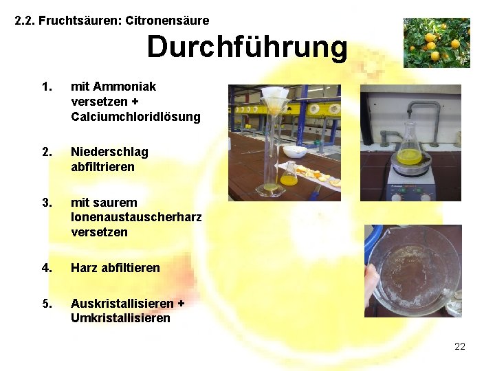 2. 2. Fruchtsäuren: Citronensäure Durchführung 1. mit Ammoniak versetzen + Calciumchloridlösung 2. Niederschlag abfiltrieren